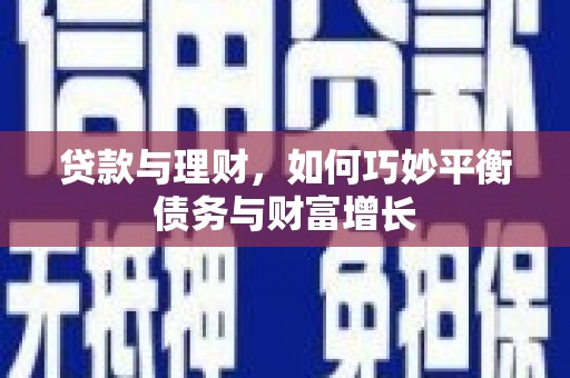 卢龙贷款与理财，如何巧妙平衡债务与财富增长
