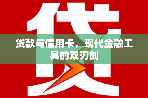卢龙贷款与信用卡，现代金融工具的双刃剑