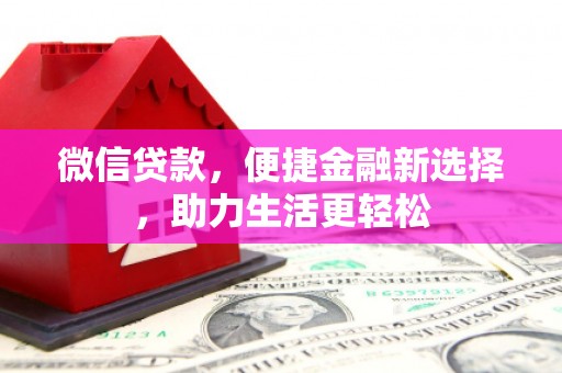 卢龙微信贷款，便捷金融新选择，助力生活更轻松