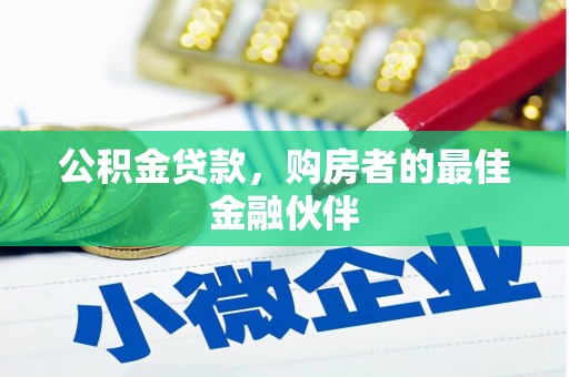卢龙公积金贷款，购房者的最佳金融伙伴