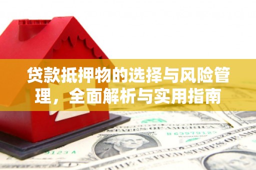 卢龙贷款抵押物的选择与风险管理，全面解析与实用指南