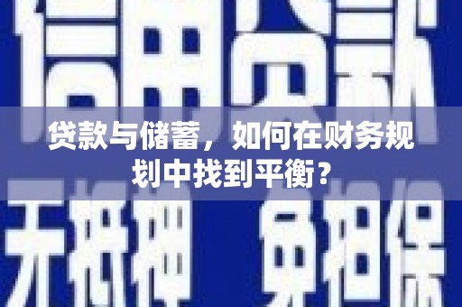卢龙贷款与储蓄，如何在财务规划中找到平衡？