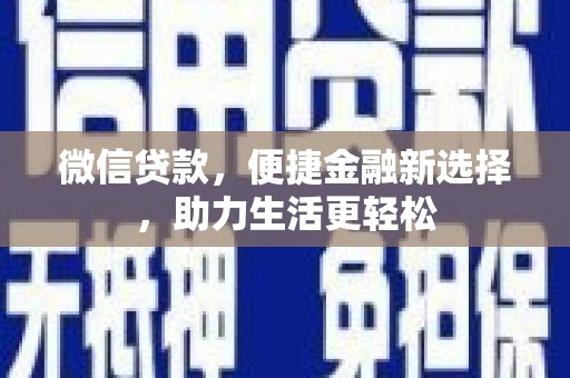 卢龙微信贷款，便捷金融新选择，助力生活更轻松