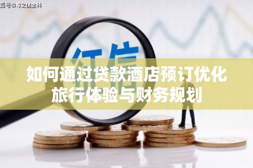 卢龙如何通过贷款酒店预订优化旅行体验与财务规划