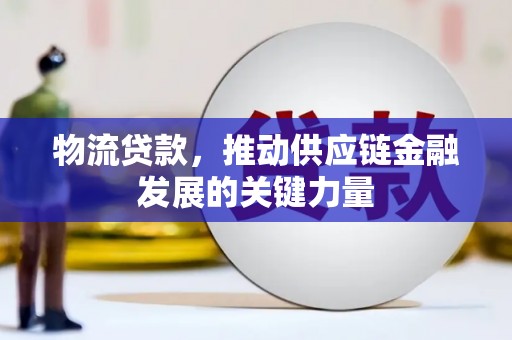 卢龙物流贷款，推动供应链金融发展的关键力量