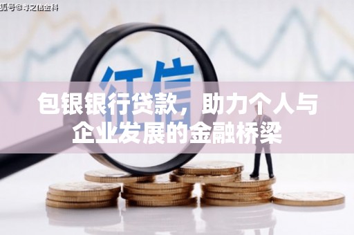 卢龙包银银行贷款，助力个人与企业发展的金融桥梁