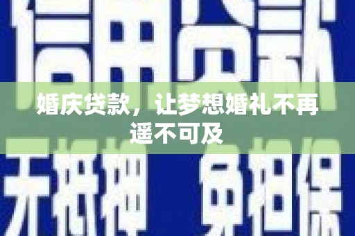 卢龙婚庆贷款，让梦想婚礼不再遥不可及