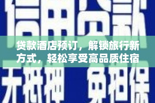卢龙贷款酒店预订，解锁旅行新方式，轻松享受高品质住宿