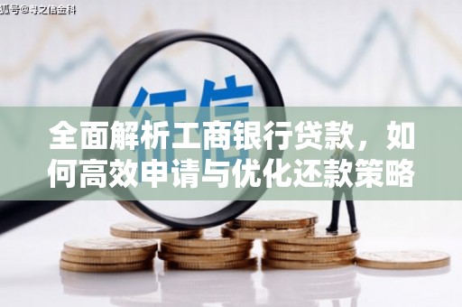 卢龙全面解析工商银行贷款，如何高效申请与优化还款策略