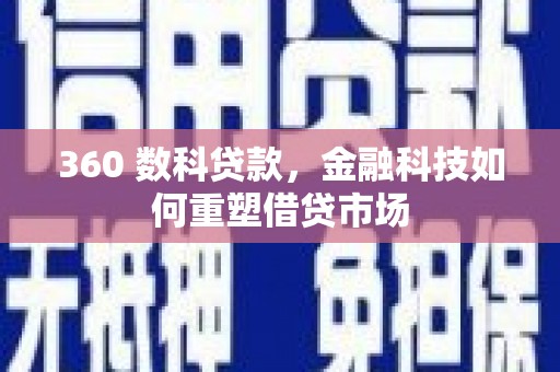 卢龙360 数科贷款，金融科技如何重塑借贷市场