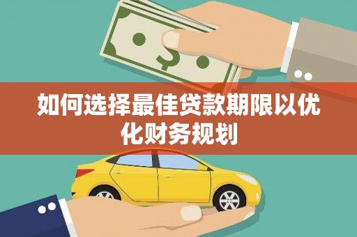 卢龙如何选择最佳贷款期限以优化财务规划