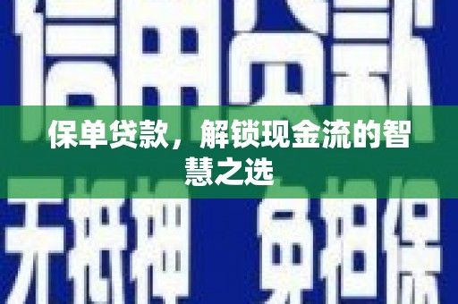 卢龙保单贷款，解锁现金流的智慧之选