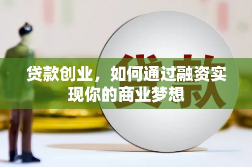 卢龙贷款创业，如何通过融资实现你的商业梦想