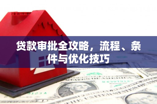 卢龙贷款审批全攻略，流程、条件与优化技巧